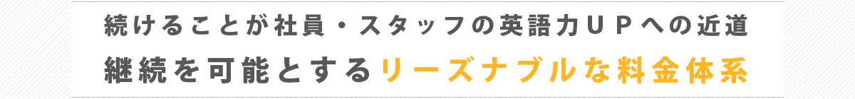 続けることが社員・スタッフの英語力ＵＰへの近道『継続を可能とするリーズナブルな料金体系』