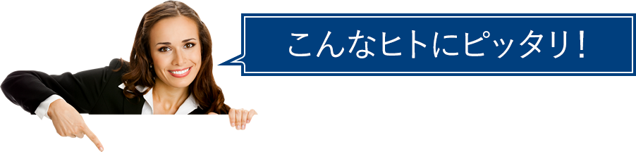 こんなヒトにピッタリ