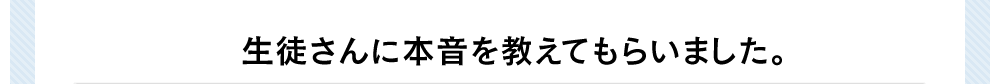 生徒さんに本音を教えてもらいました。